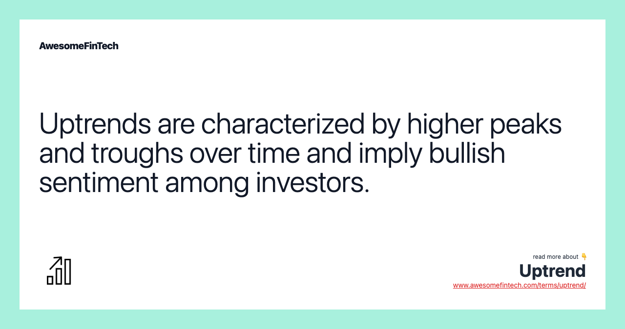 Uptrends are characterized by higher peaks and troughs over time and imply bullish sentiment among investors.