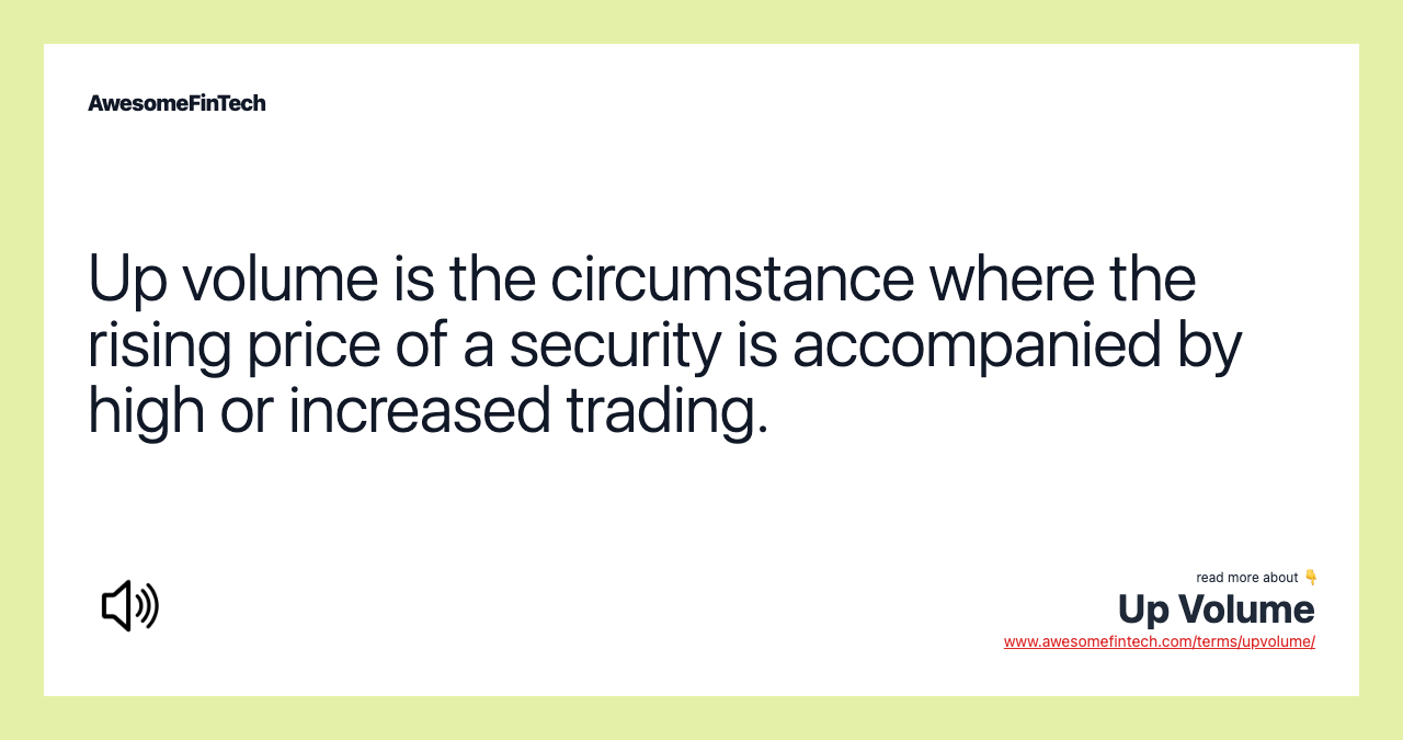 Up volume is the circumstance where the rising price of a security is accompanied by high or increased trading.