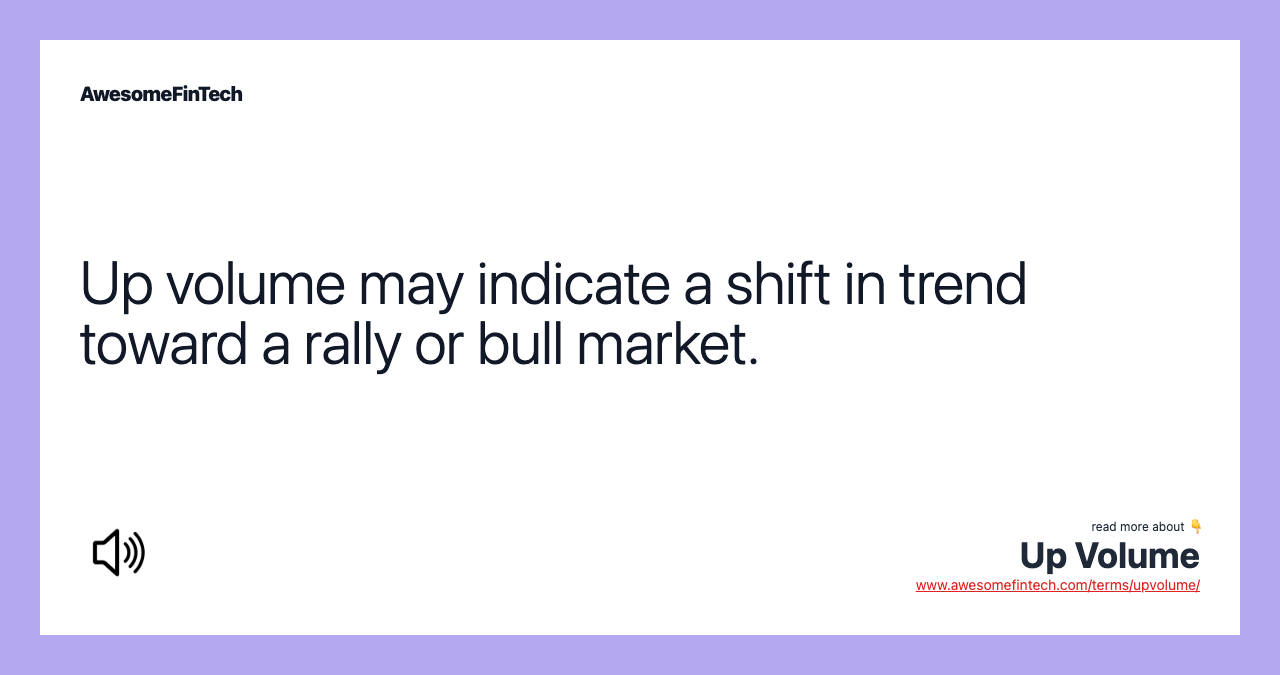 Up volume may indicate a shift in trend toward a rally or bull market.