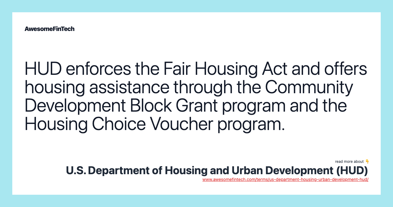 HUD enforces the Fair Housing Act and offers housing assistance through the Community Development Block Grant program and the Housing Choice Voucher program.