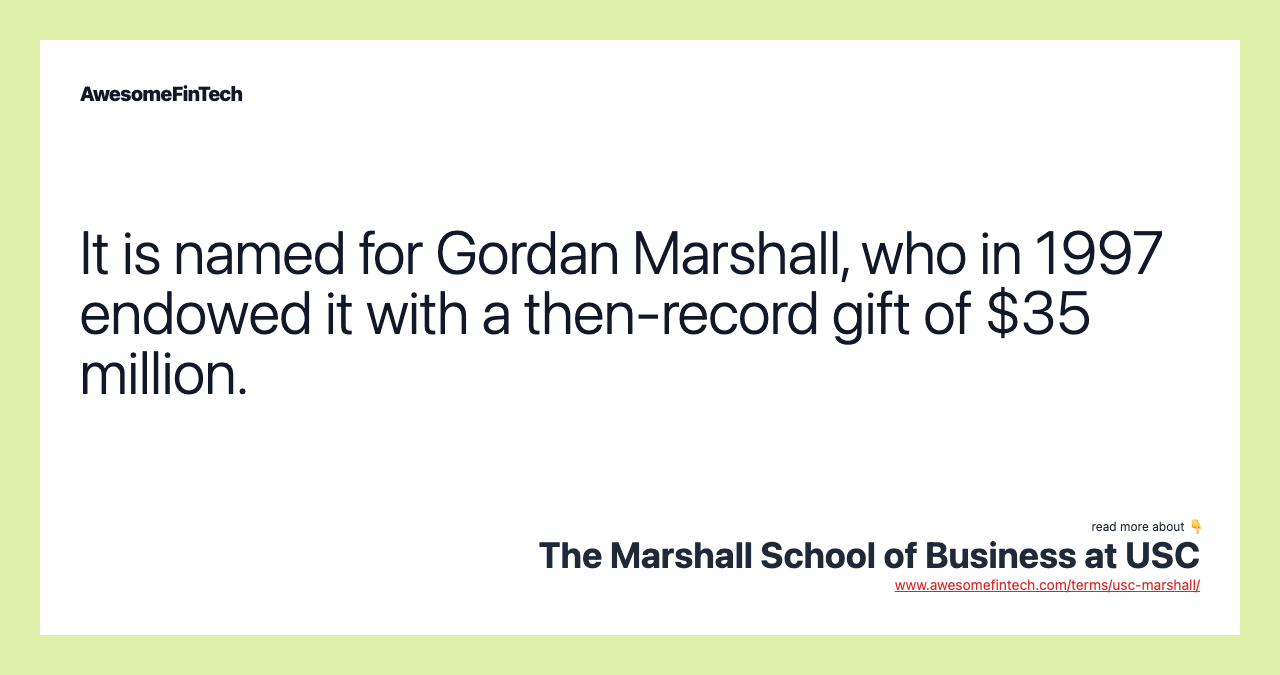 It is named for Gordan Marshall, who in 1997 endowed it with a then-record gift of $35 million.