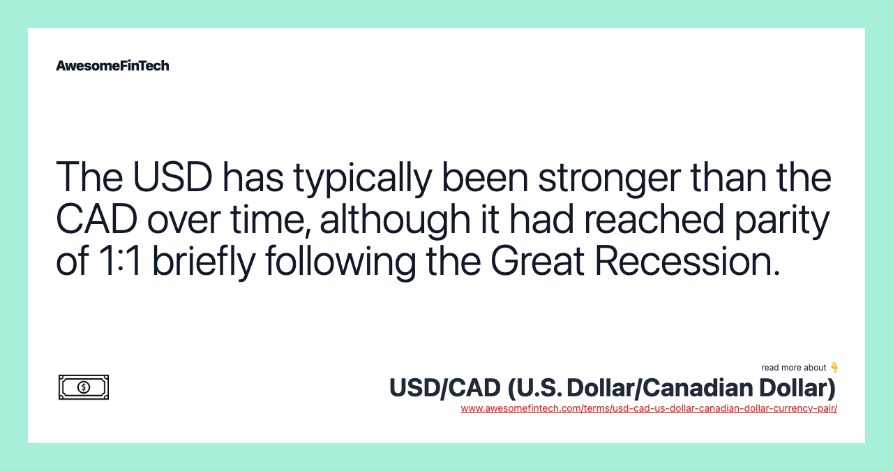 The USD has typically been stronger than the CAD over time, although it had reached parity of 1:1 briefly following the Great Recession.