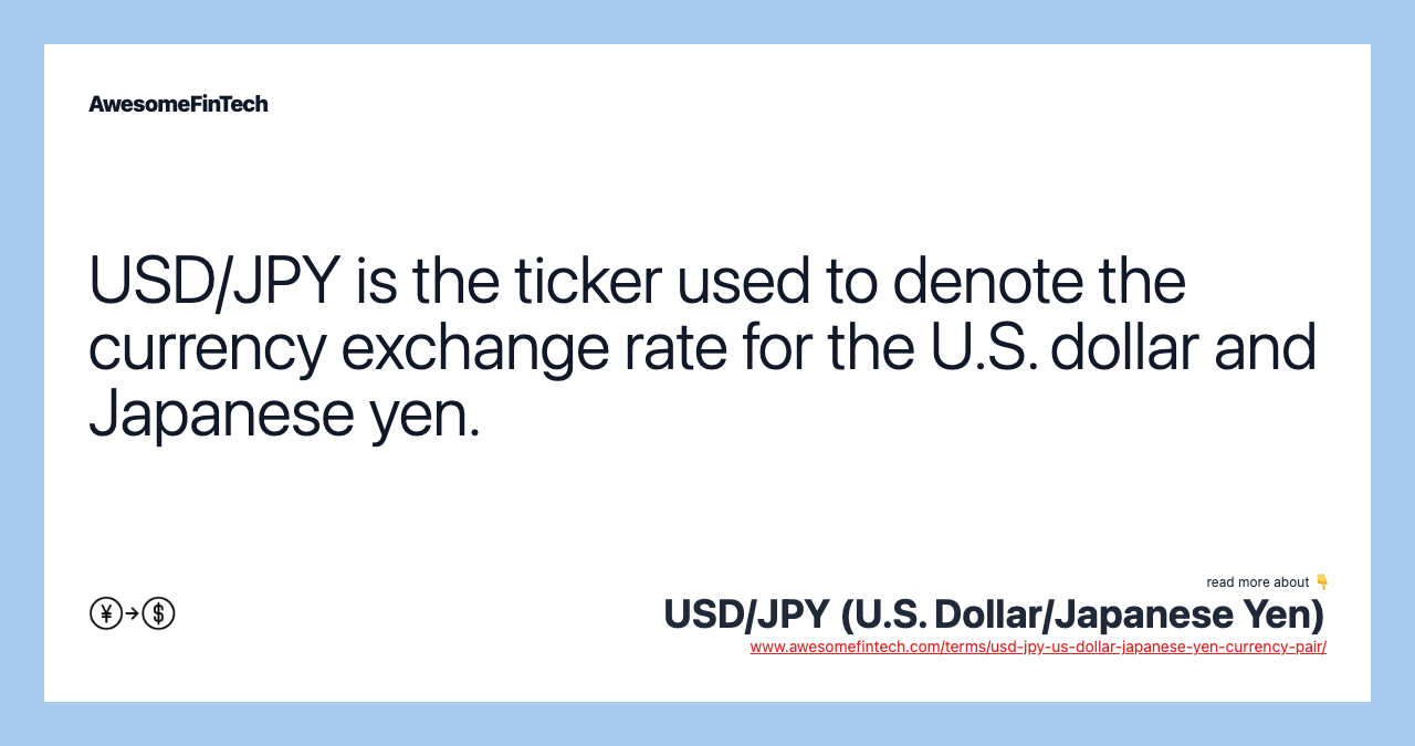 USD/JPY is the ticker used to denote the currency exchange rate for the U.S. dollar and Japanese yen.