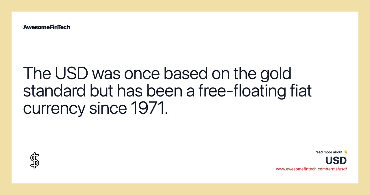 The USD was once based on the gold standard but has been a free-floating fiat currency since 1971.