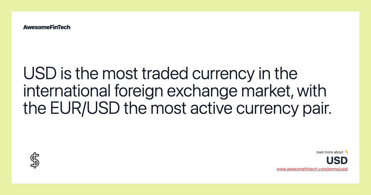 USD is the most traded currency in the international foreign exchange market, with the EUR/USD the most active currency pair.