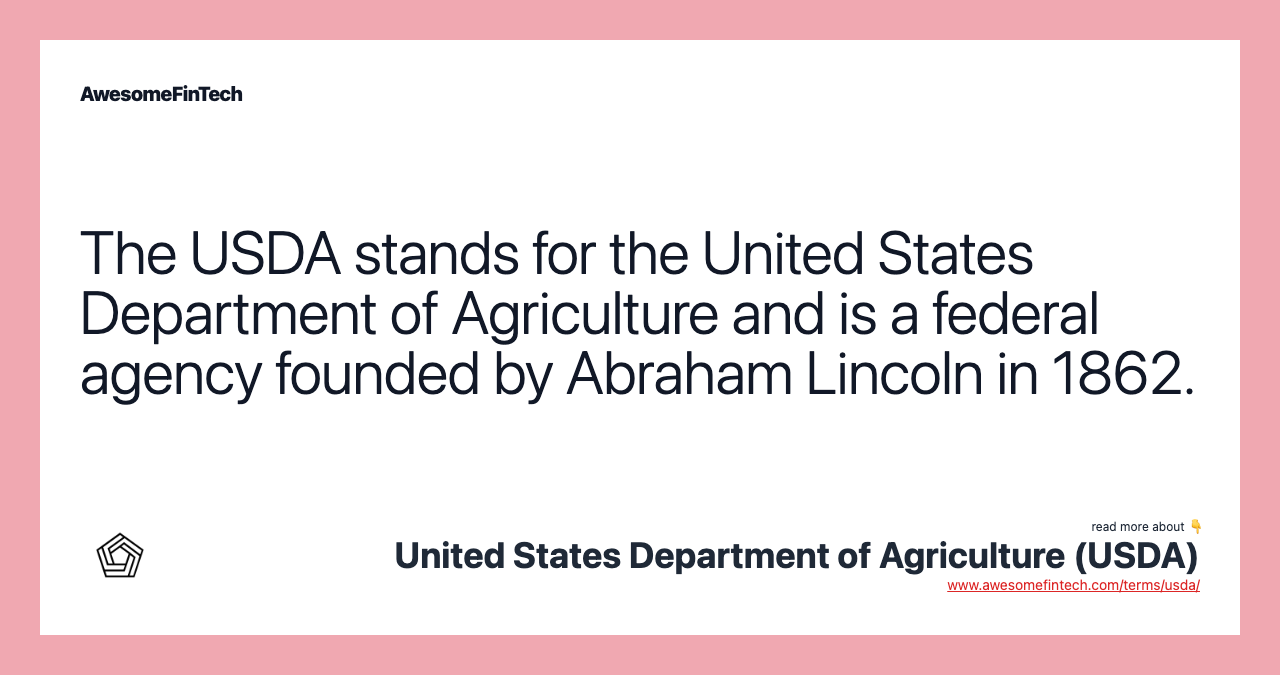 The USDA stands for the United States Department of Agriculture and is a federal agency founded by Abraham Lincoln in 1862.