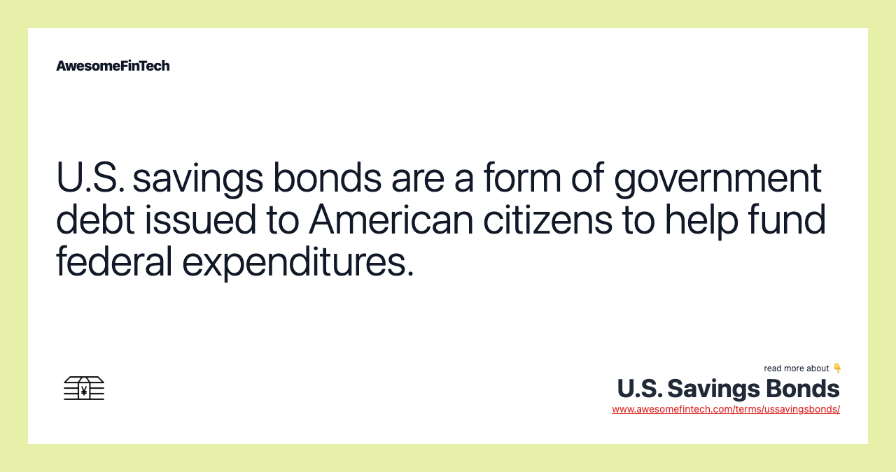U.S. savings bonds are a form of government debt issued to American citizens to help fund federal expenditures.