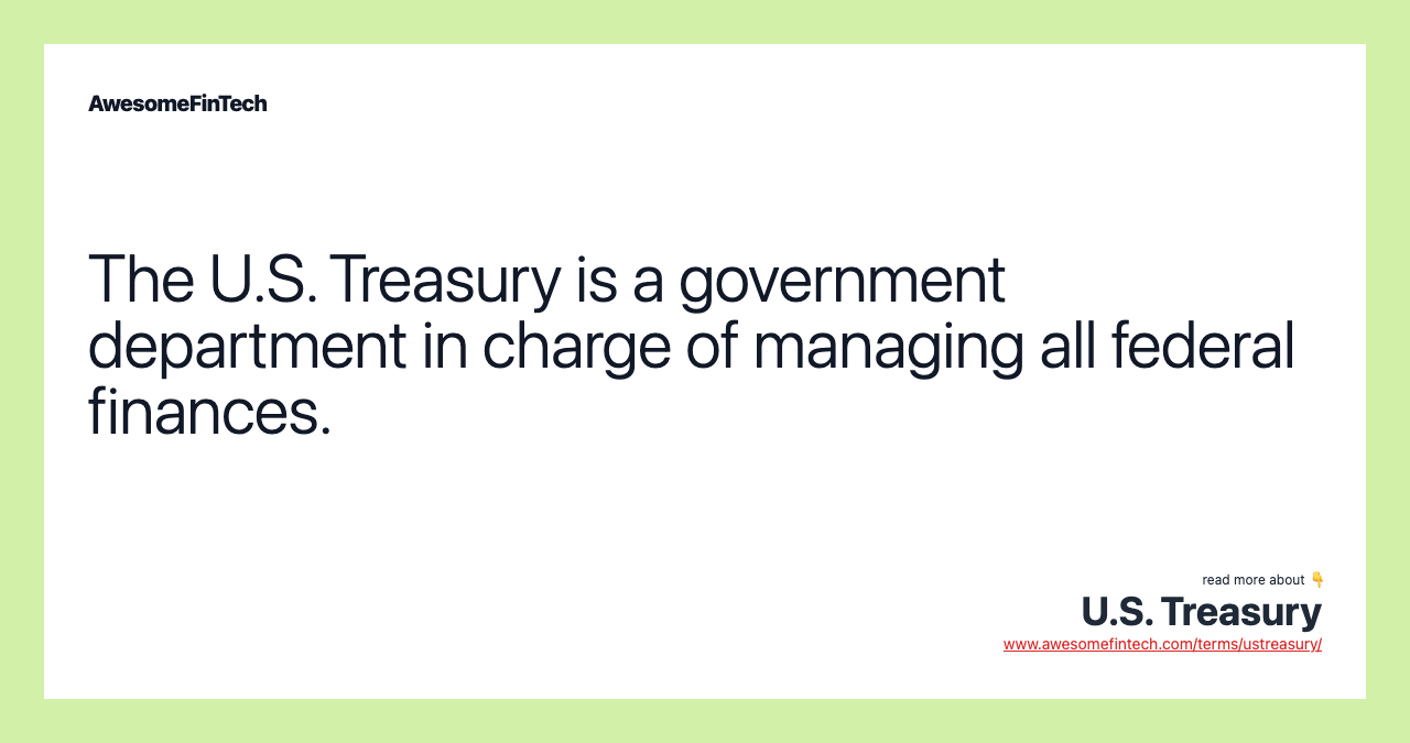 The U.S. Treasury is a government department in charge of managing all federal finances.