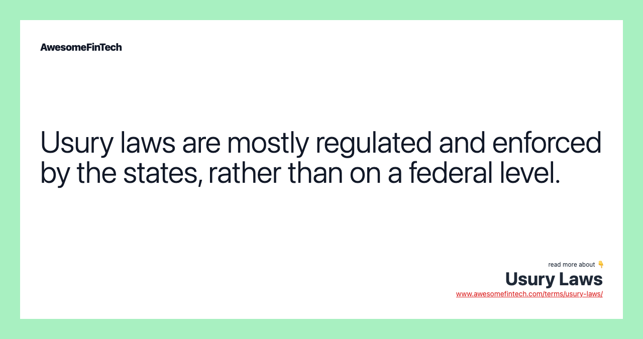 Usury laws are mostly regulated and enforced by the states, rather than on a federal level.
