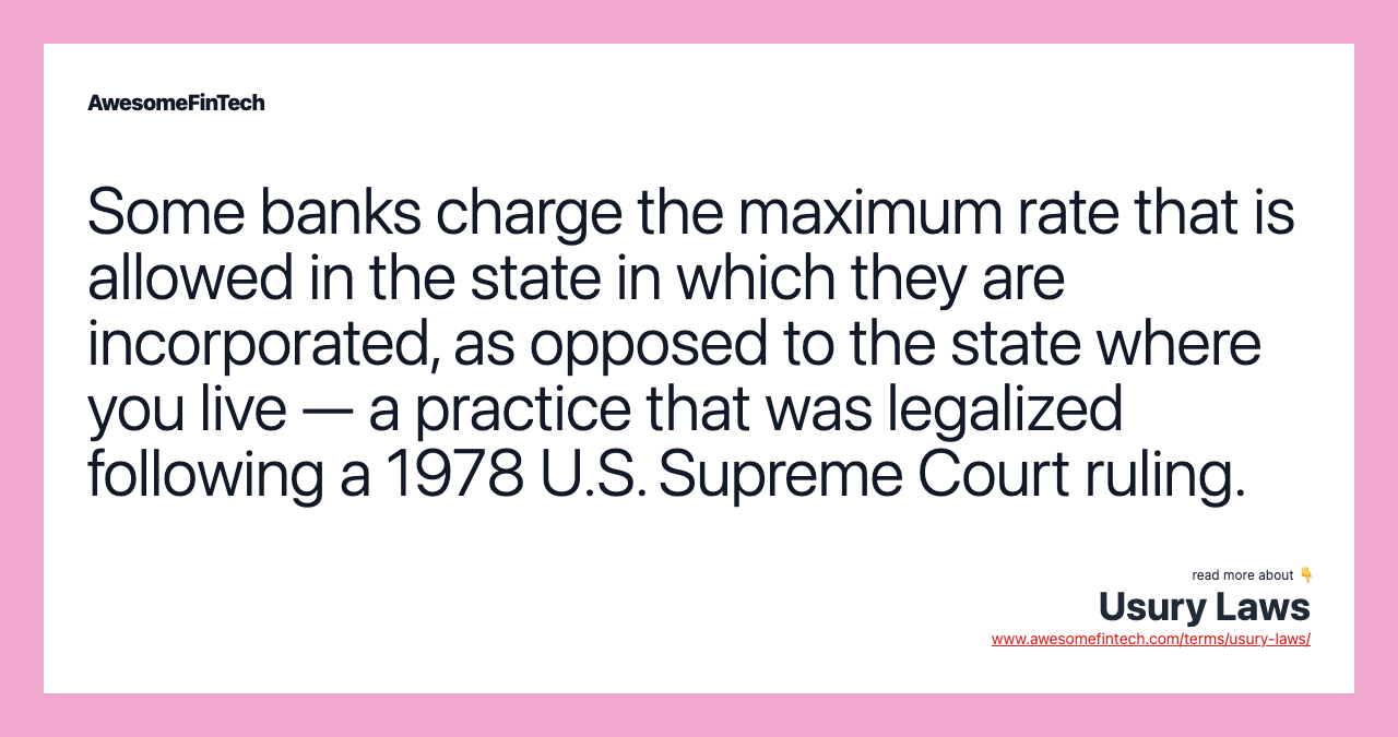 Some banks charge the maximum rate that is allowed in the state in which they are incorporated, as opposed to the state where you live — a practice that was legalized following a 1978 U.S. Supreme Court ruling.