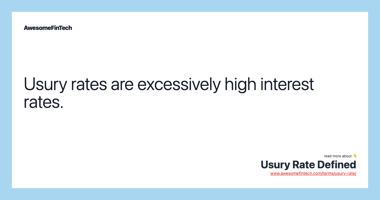 Usury rates are excessively high interest rates.