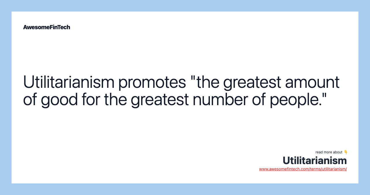 Utilitarianism promotes "the greatest amount of good for the greatest number of people."