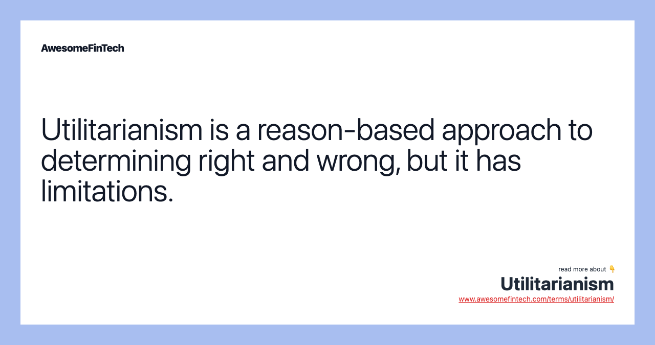 Utilitarianism is a reason-based approach to determining right and wrong, but it has limitations.