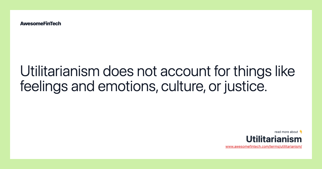 Utilitarianism does not account for things like feelings and emotions, culture, or justice.