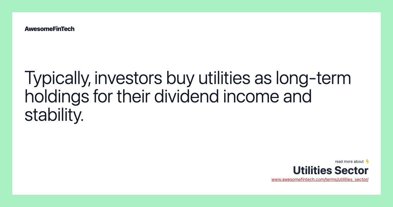 Typically, investors buy utilities as long-term holdings for their dividend income and stability.
