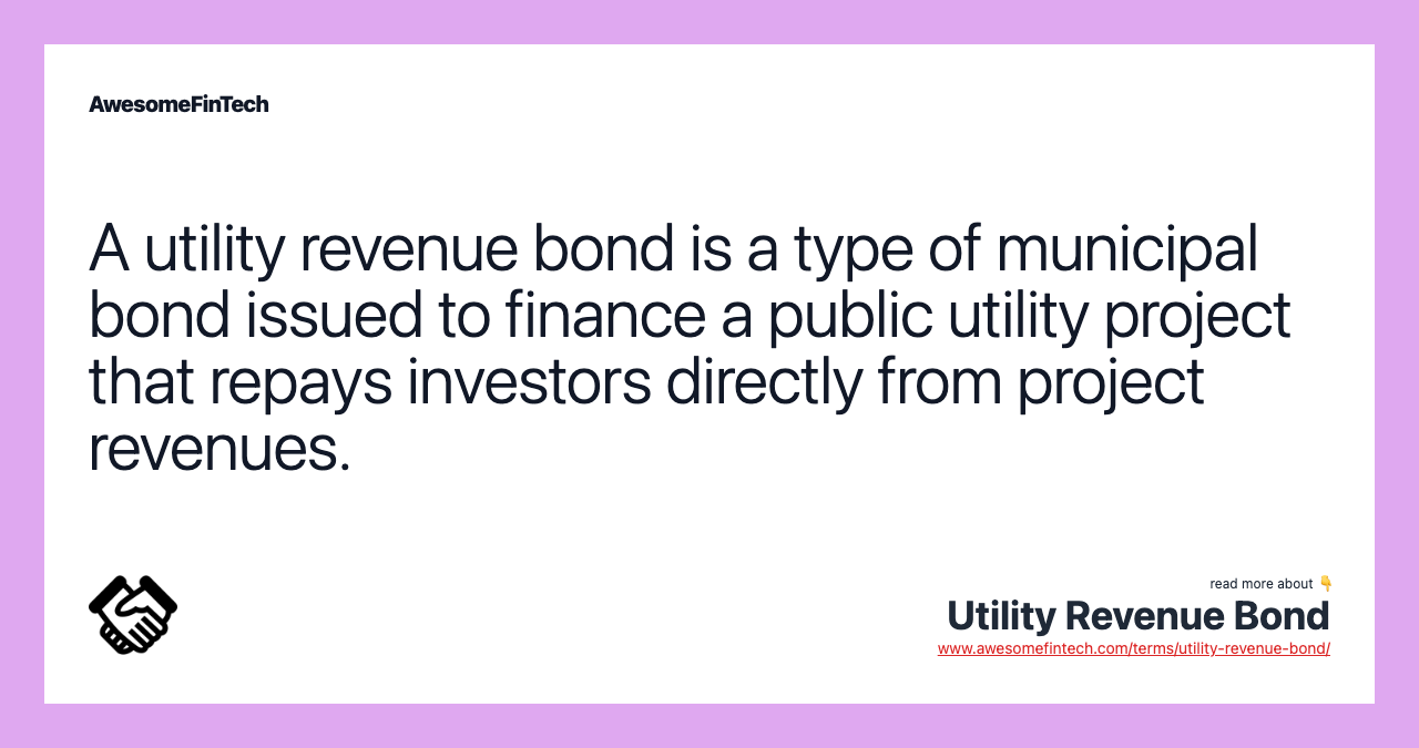 A utility revenue bond is a type of municipal bond issued to finance a public utility project that repays investors directly from project revenues.