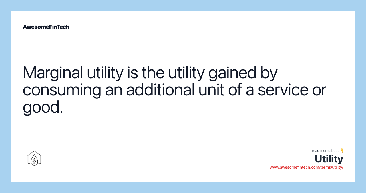 Marginal utility is the utility gained by consuming an additional unit of a service or good.