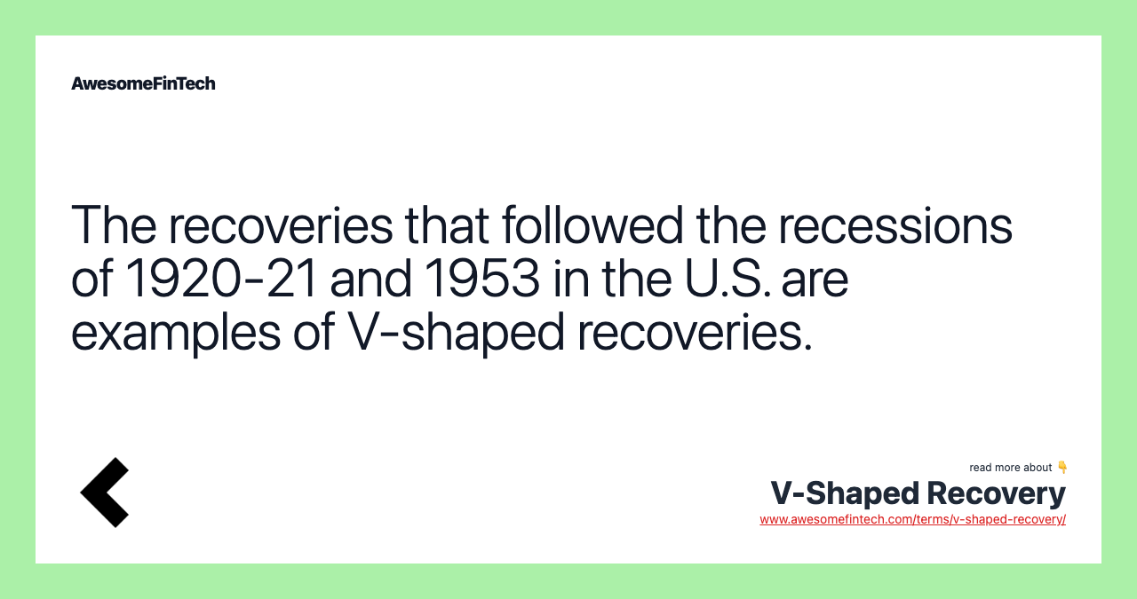 The recoveries that followed the recessions of 1920-21 and 1953 in the U.S. are examples of V-shaped recoveries.