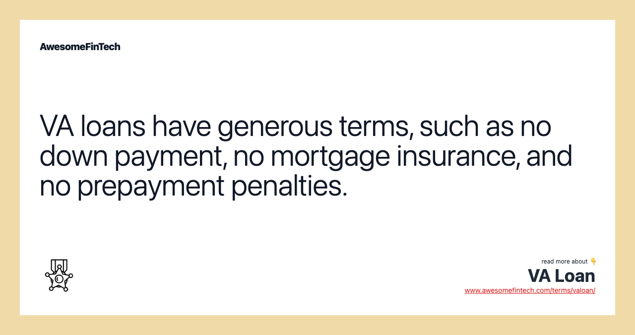 VA loans have generous terms, such as no down payment, no mortgage insurance, and no prepayment penalties.