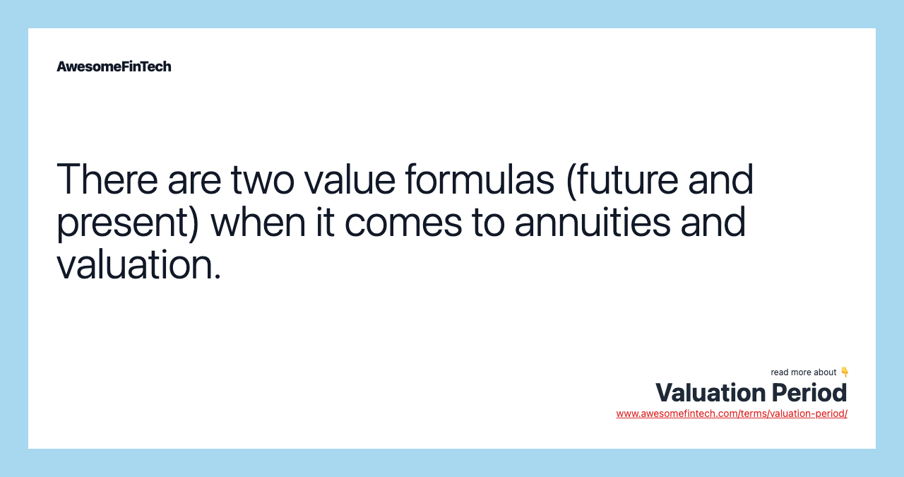 There are two value formulas (future and present) when it comes to annuities and valuation.
