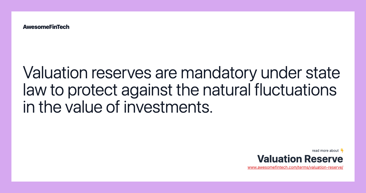 Valuation reserves are mandatory under state law to protect against the natural fluctuations in the value of investments.