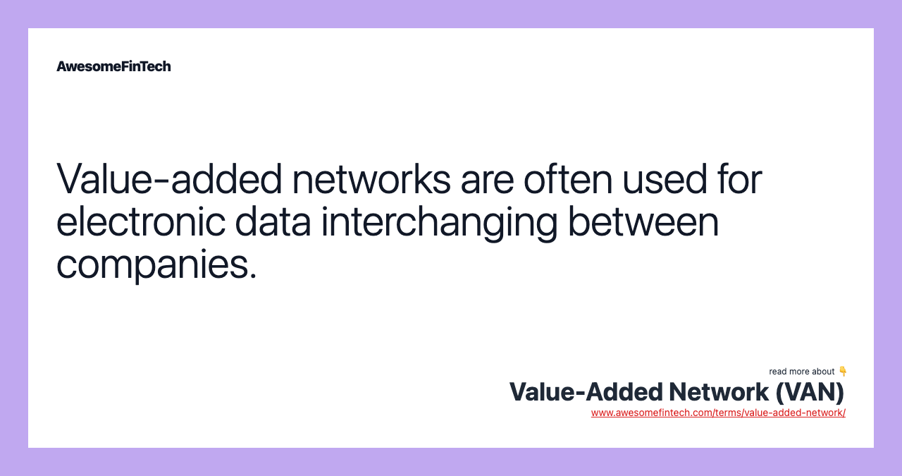 Value-added networks are often used for electronic data interchanging between companies.