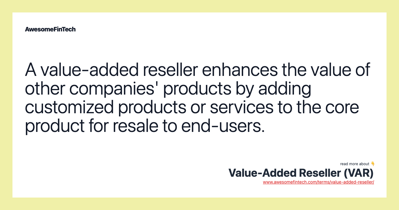 A value-added reseller enhances the value of other companies' products by adding customized products or services to the core product for resale to end-users.
