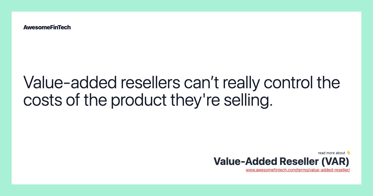 Value-added resellers can’t really control the costs of the product they're selling.