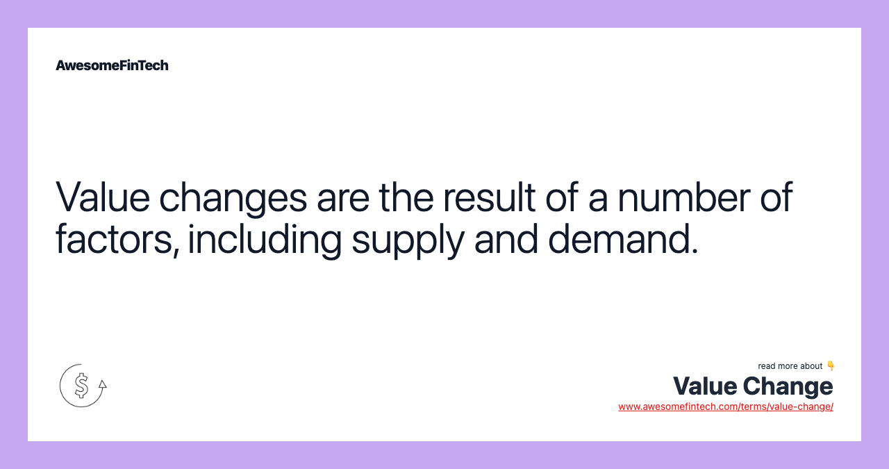 Value changes are the result of a number of factors, including supply and demand.