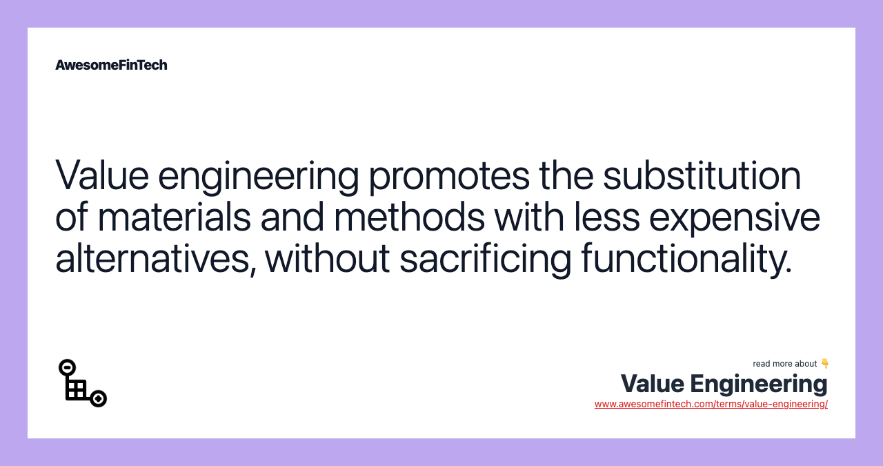 Value engineering promotes the substitution of materials and methods with less expensive alternatives, without sacrificing functionality.