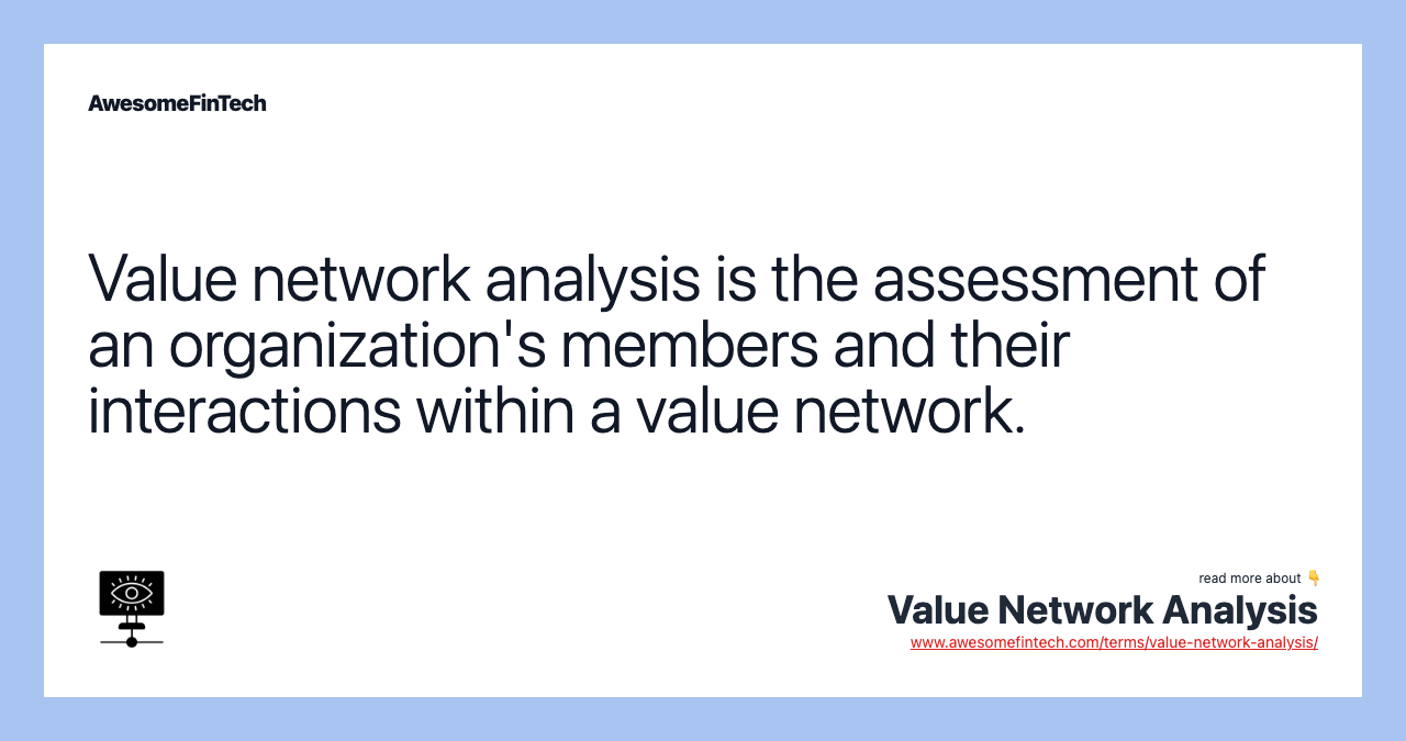 Value network analysis is the assessment of an organization's members and their interactions within a value network.