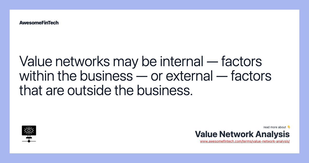 Value networks may be internal — factors within the business — or external — factors that are outside the business.