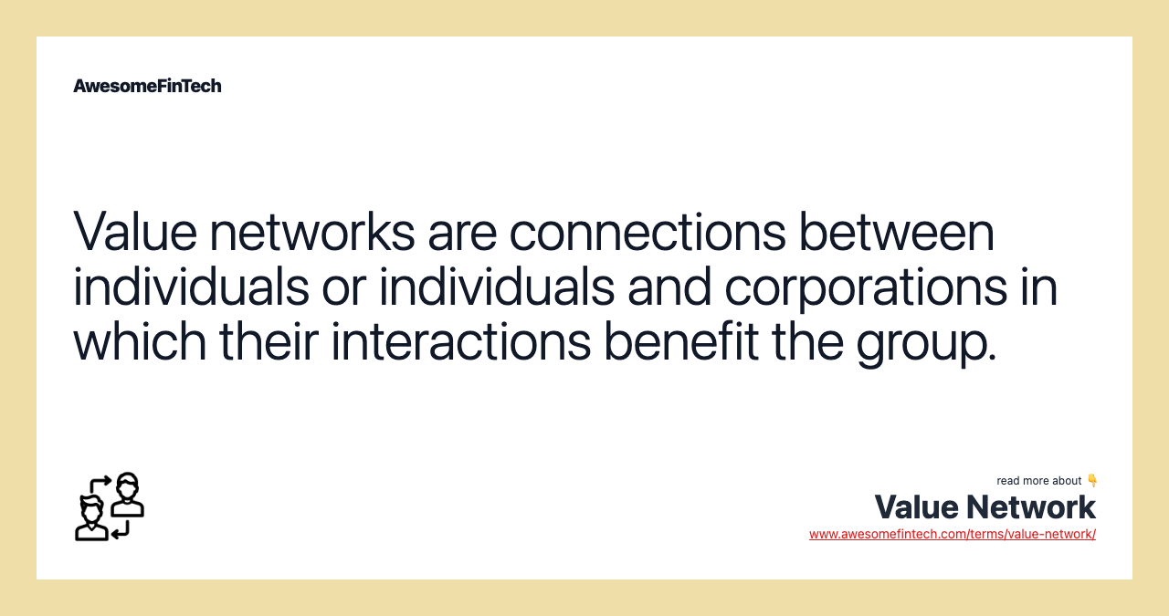 Value networks are connections between individuals or individuals and corporations in which their interactions benefit the group.