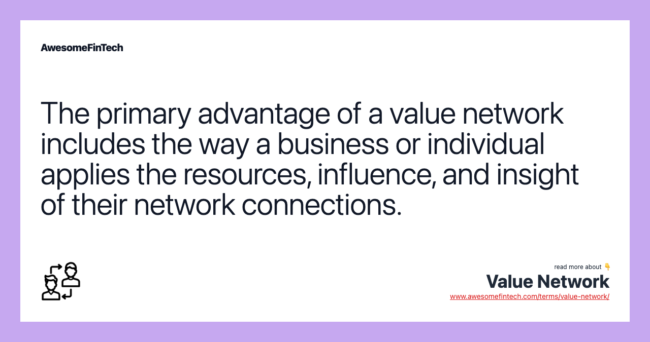 The primary advantage of a value network includes the way a business or individual applies the resources, influence, and insight of their network connections.