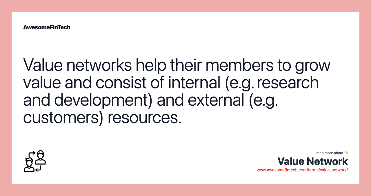 Value networks help their members to grow value and consist of internal (e.g. research and development) and external (e.g. customers) resources.