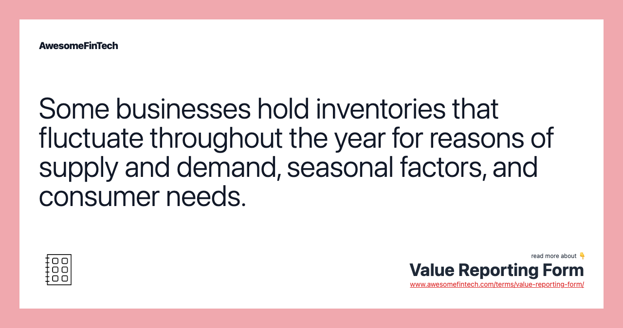Some businesses hold inventories that fluctuate throughout the year for reasons of supply and demand, seasonal factors, and consumer needs.