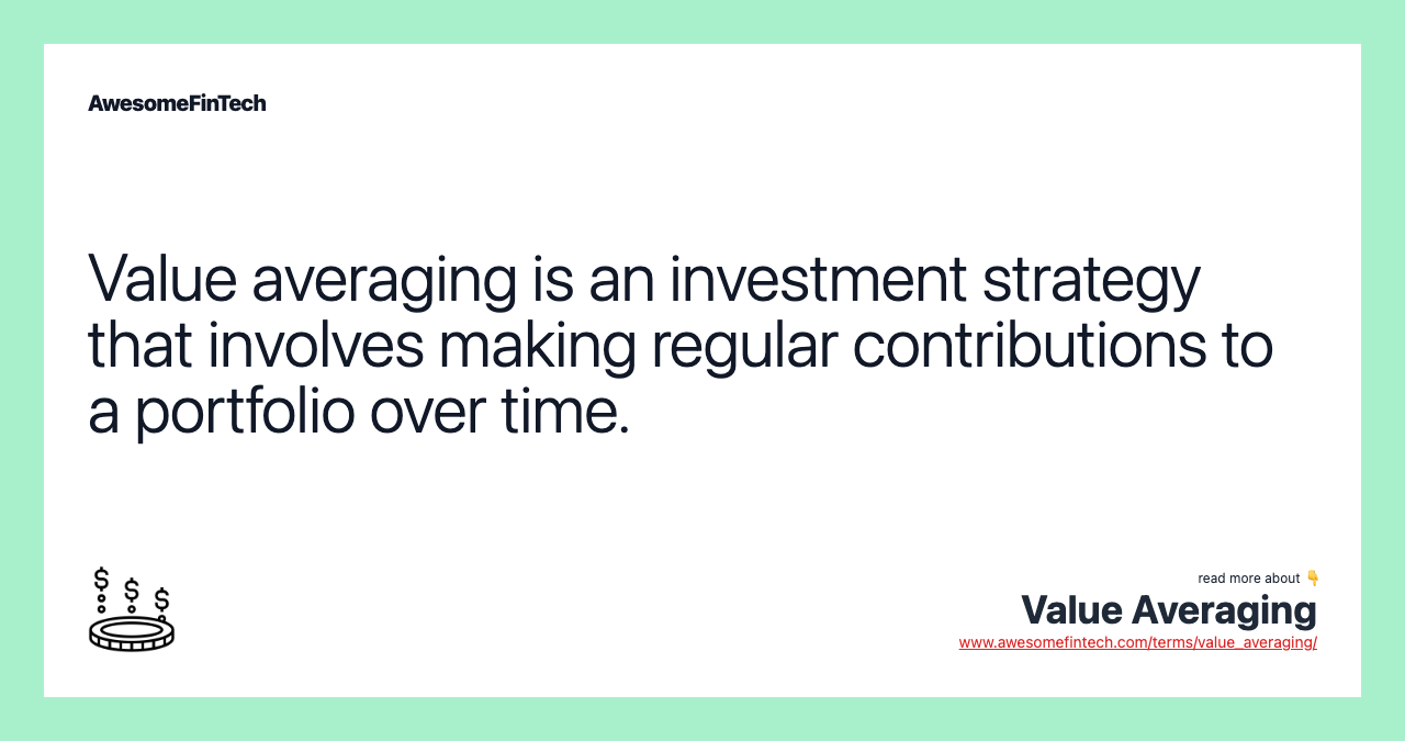 Value averaging is an investment strategy that involves making regular contributions to a portfolio over time.