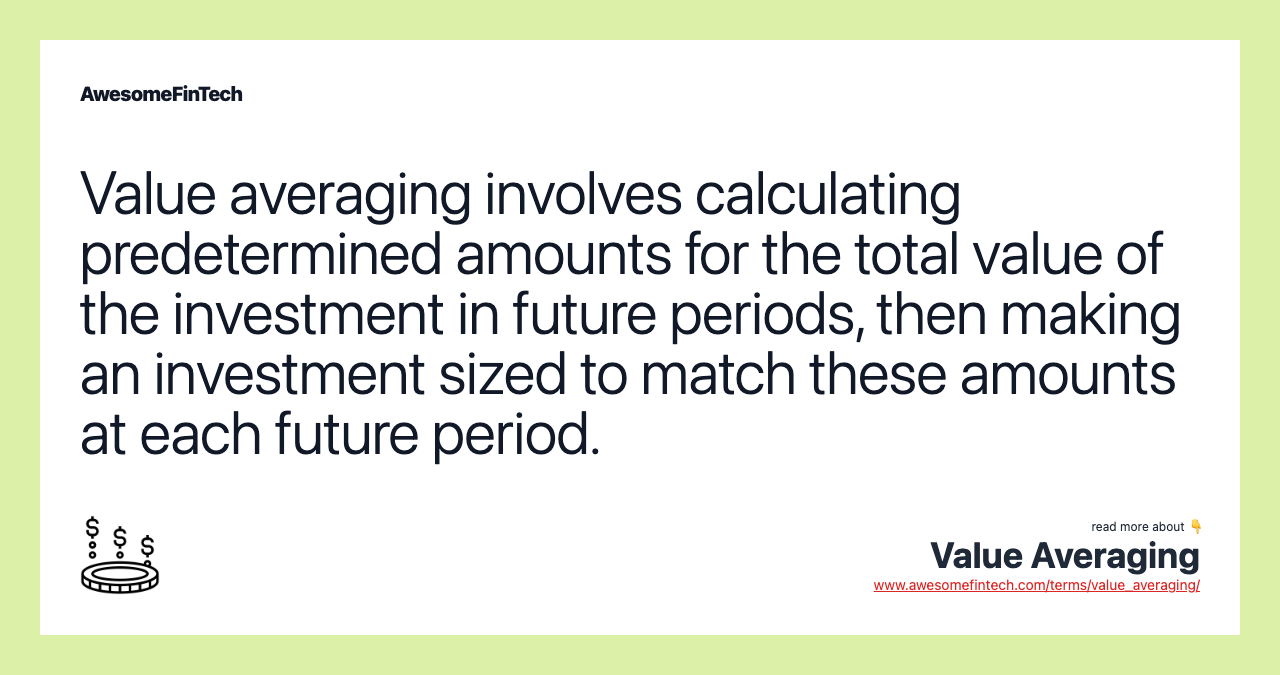 Value averaging involves calculating predetermined amounts for the total value of the investment in future periods, then making an investment sized to match these amounts at each future period.