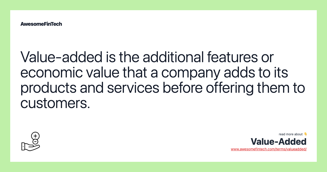 Value-added is the additional features or economic value that a company adds to its products and services before offering them to customers.