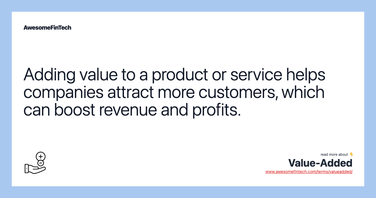 Adding value to a product or service helps companies attract more customers, which can boost revenue and profits.
