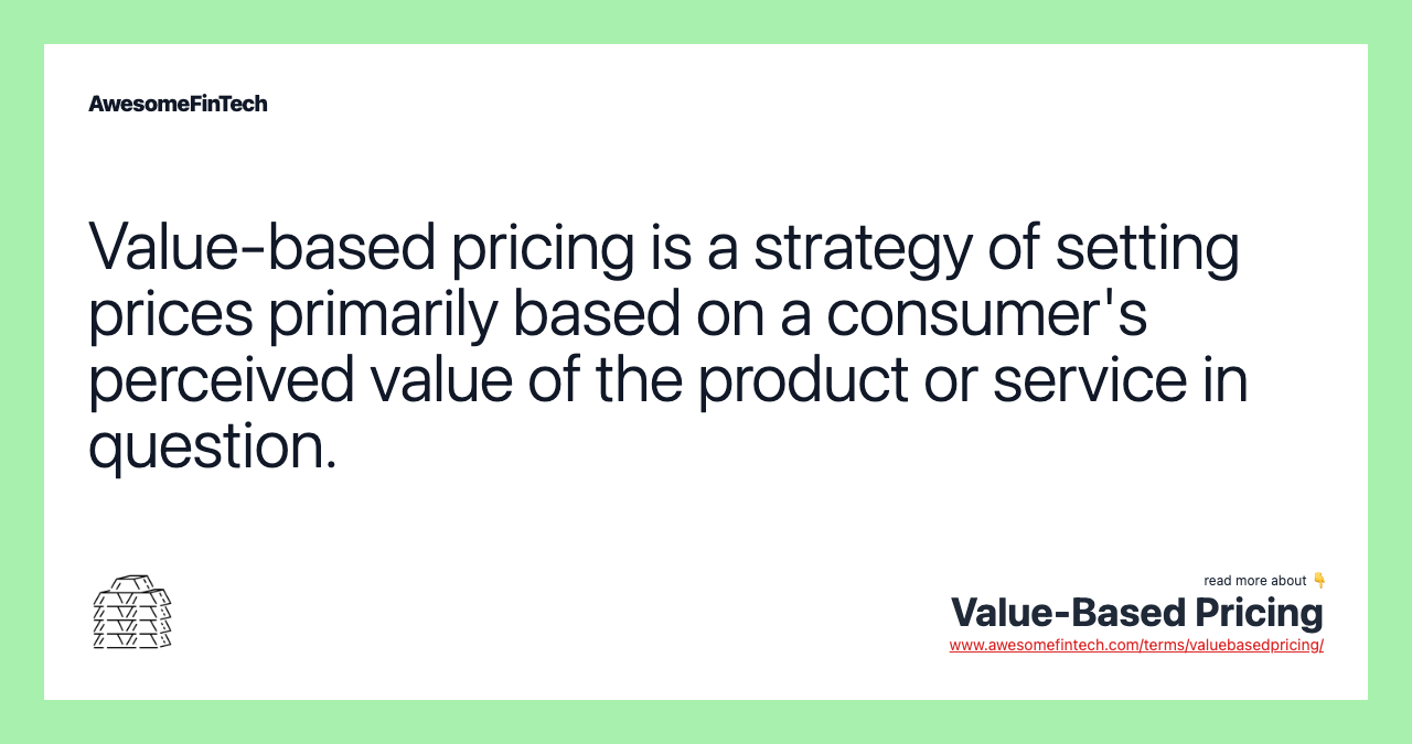 Value-based pricing is a strategy of setting prices primarily based on a consumer's perceived value of the product or service in question.