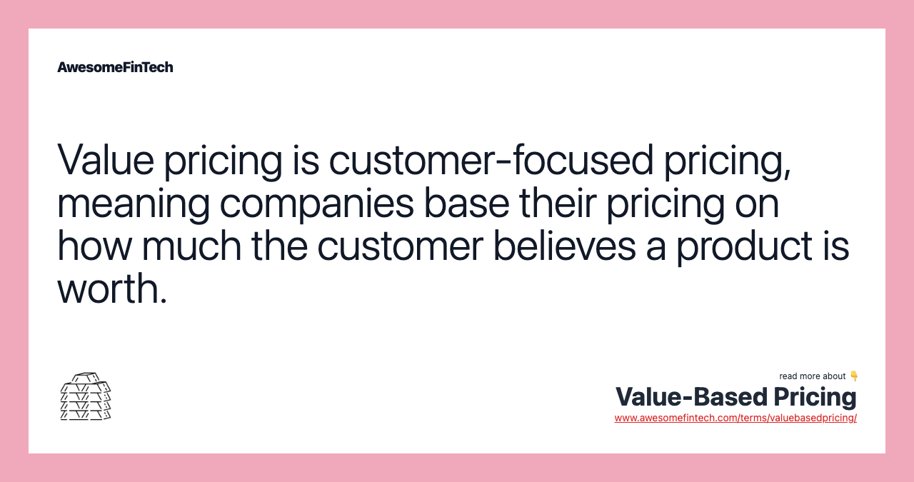 Value pricing is customer-focused pricing, meaning companies base their pricing on how much the customer believes a product is worth.