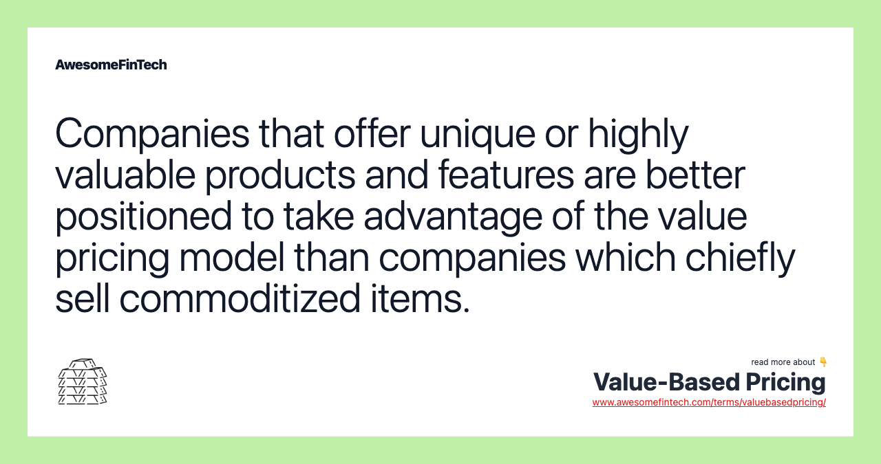 Companies that offer unique or highly valuable products and features are better positioned to take advantage of the value pricing model than companies which chiefly sell commoditized items.