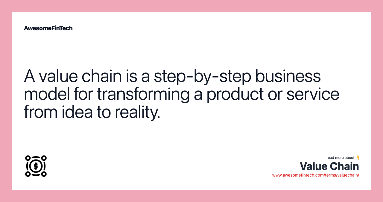 A value chain is a step-by-step business model for transforming a product or service from idea to reality.