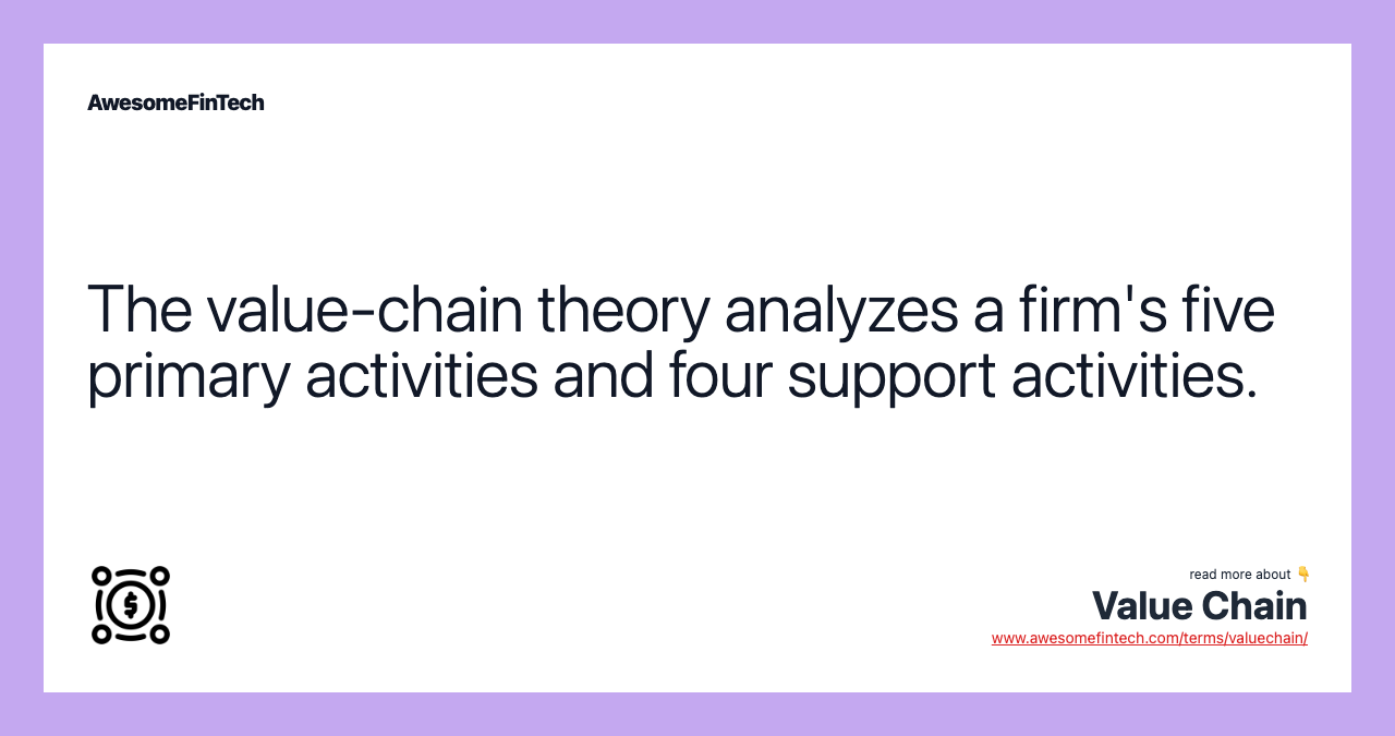The value-chain theory analyzes a firm's five primary activities and four support activities.
