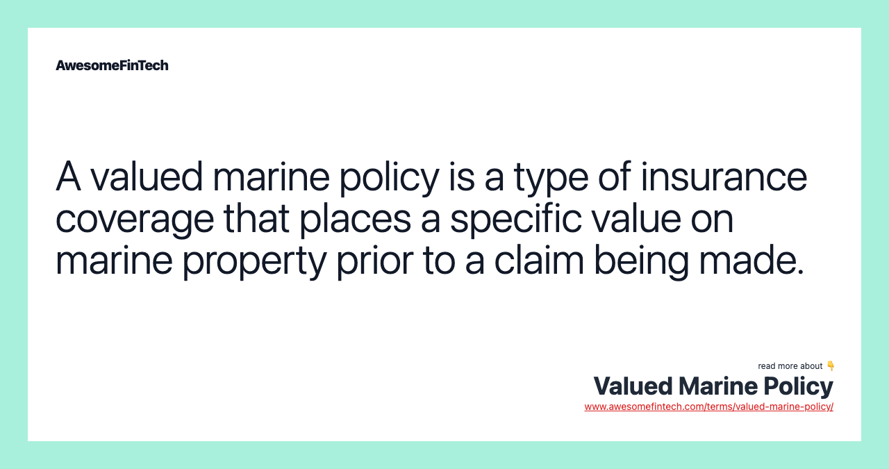 A valued marine policy is a type of insurance coverage that places a specific value on marine property prior to a claim being made.