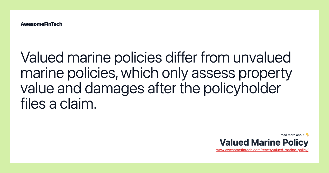 Valued marine policies differ from unvalued marine policies, which only assess property value and damages after the policyholder files a claim.