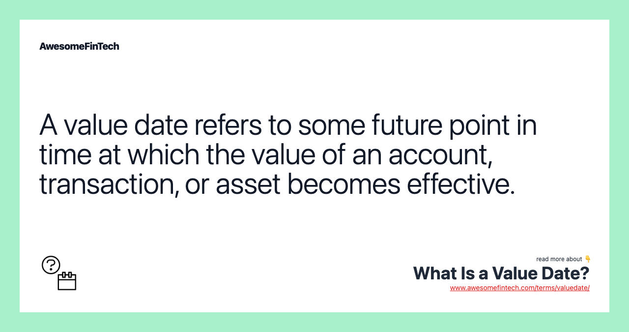 A value date refers to some future point in time at which the value of an account, transaction, or asset becomes effective.