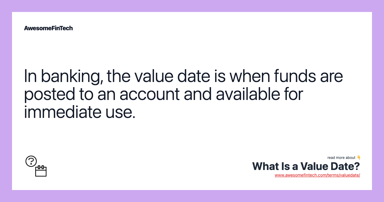 In banking, the value date is when funds are posted to an account and available for immediate use.