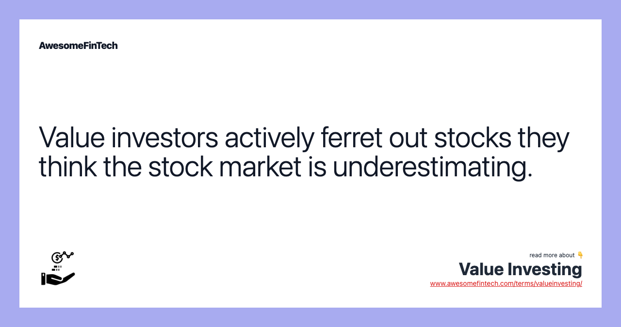 Value investors actively ferret out stocks they think the stock market is underestimating.